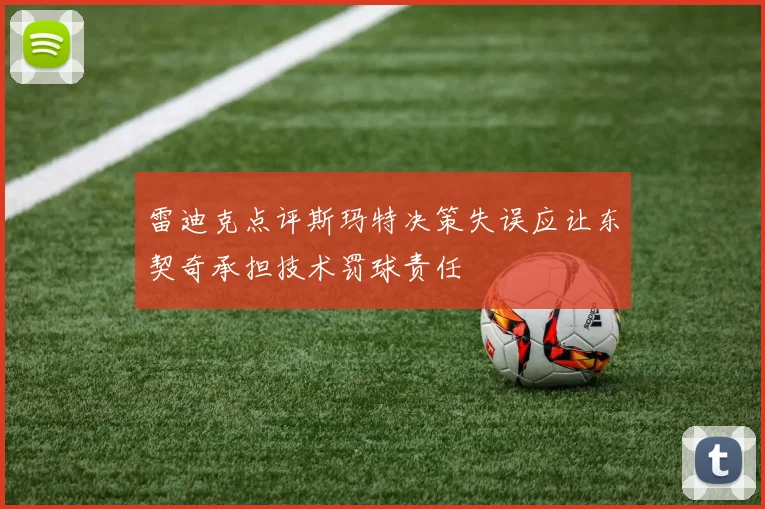 雷迪克点评斯玛特决策失误应让东契奇承担技术罚球责任